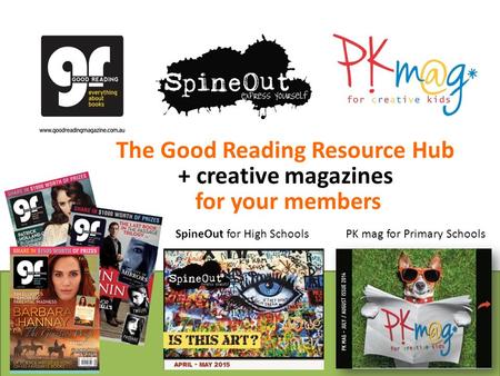 SpineOut for High SchoolsPK mag for Primary Schools The Good Reading Resource Hub + creative magazines for your members.