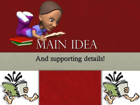 Main Idea And supporting details! Main Idea Main Idea-What something is mostly about.Main Idea-What something is mostly about. Every story or paragraph.