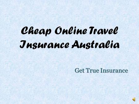 Cheap Online Travel Insurance Australia Get True Insurance.