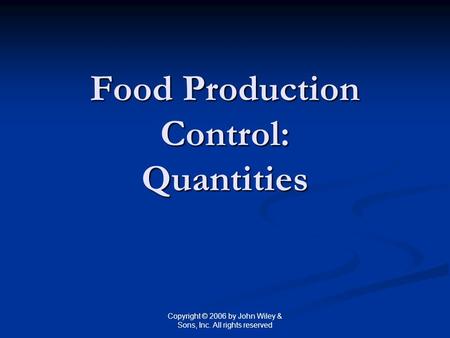 Copyright © 2006 by John Wiley & Sons, Inc. All rights reserved Food Production Control: Quantities.