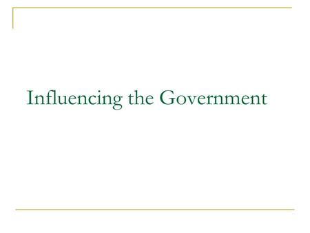 Influencing the Government. Interest Group Organizations who influence legislators by advocating for citizens who have similar ideas about an issue Lobbyists.