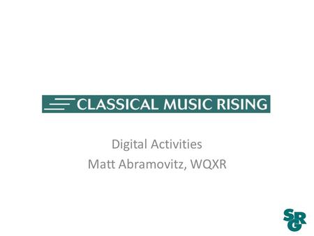 Digital Activities Matt Abramovitz, WQXR. On Demand Audio Web Editorial Podcasts App & Site Development Streaming Local Features Video Social Media.