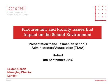 Page 1 Procurement and Probity Issues that Impact on the School Environment Presentation to the Tasmanian Schools Administrators’ Association (TSAA) Hobart.