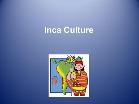 Inca Culture. Class Structure Top: The Emperor (Sapa Inca) and his immediate family Middle: Nobles (made up of leaders who helped run the empire) Bottom: