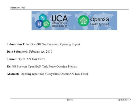 February 2010 OpenHAN TFSlide 1 Submission Title: OpenSG San Francisco Opening Report Date Submitted: February xx, 2010 Source: OpenHAN Task Force Re: