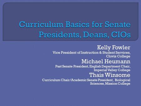 Kelly Fowler Vice President of Instruction & Student Services, Clovis College Michael Heumann Past Senate President, English Department Chair, Imperial.