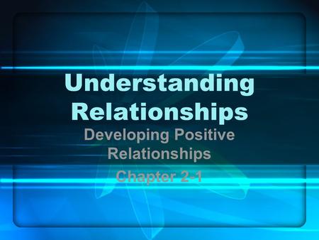 Understanding Relationships Developing Positive Relationships Chapter 2-1.