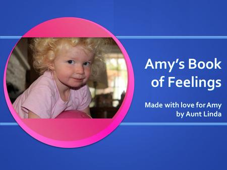 Amy’s Book of Feelings Made with love for Amy by Aunt Linda.