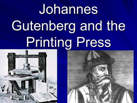 Johannes Gutenberg and the Printing Press. I. Johannes Gutenberg A.) Was working as a goldsmith when he realized that metal could be melted and formed.