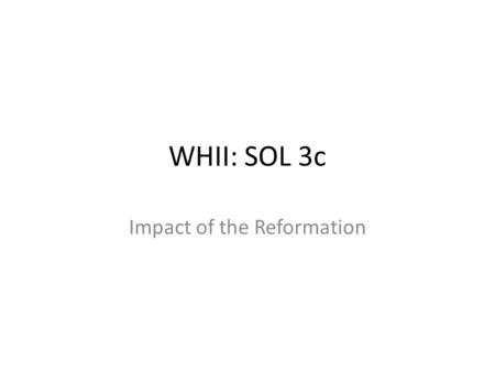 WHII: SOL 3c Impact of the Reformation. Changing cultural values, traditions, and philosophies Growth of secularism Growth of individualism Eventual growth.