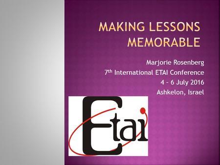 Marjorie Rosenberg 7 th International ETAI Conference 4 – 6 July 2016 Ashkelon, Israel.