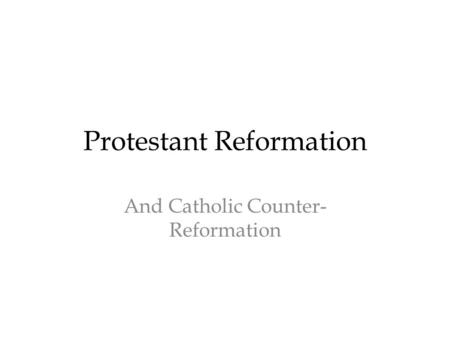 Protestant Reformation And Catholic Counter- Reformation.