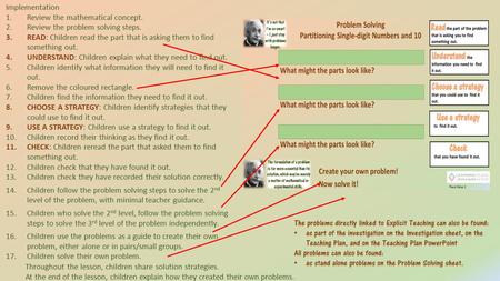 Implementation 1.Review the mathematical concept. 2.Review the problem solving steps. 3.READ: Children read the part that is asking them to find something.