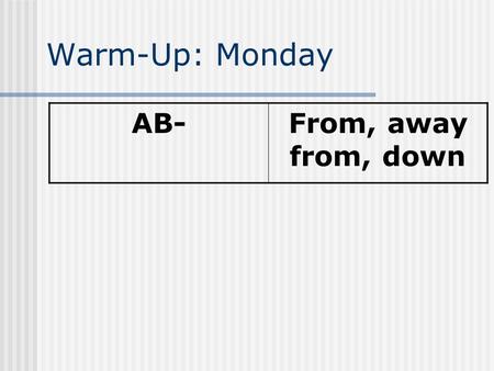 Warm-Up: Monday AB-From, away from, down. Make your prediction In the chart you have drawn in your spiral, please use You new understanding of the root.