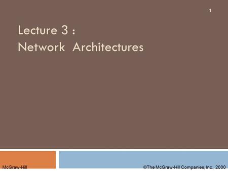 McGraw-Hill©The McGraw-Hill Companies, Inc., 2000 Lecture 3 : Network Architectures 1.