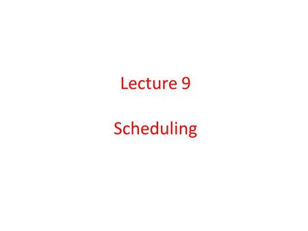 Lecture 9 Scheduling. Scheduling Policies Preemptive Priority Scheduling.