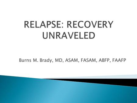 Burns M. Brady, MD, ASAM, FASAM, ABFP, FAAFP. I) Evaluation I. Mental II. Emotional III. Physical 2) Diagnosis I. Primary II. Secondary III. Dual.