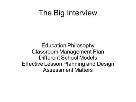 The Big Interview Education Philosophy Classroom Management Plan Different School Models Effective Lesson Planning and Design Assessment Matters.