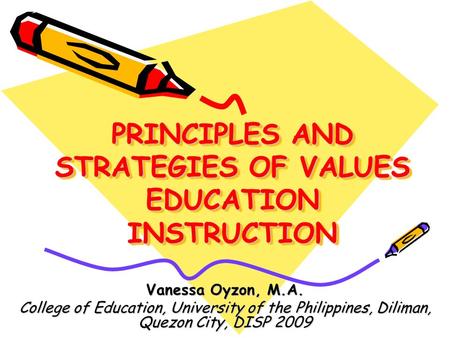 PRINCIPLES AND STRATEGIES OF VALUES EDUCATION INSTRUCTION Vanessa Oyzon, M.A. College of Education, University of the Philippines, Diliman, Quezon City,