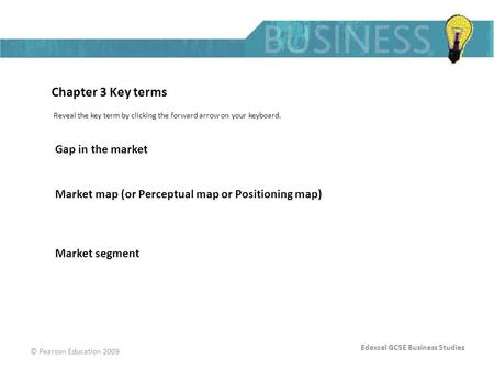 Edexcel GCSE Business Studies © Pearson Education 2009 Chapter 3 Key terms Reveal the key term by clicking the forward arrow on your keyboard. Gap in the.