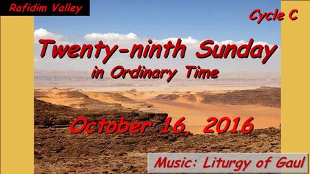 Cycle C Twenty-ninth Sunday in Ordinary Time Twenty-ninth Sunday in Ordinary Time October 16, 2016 October 16, 2016 Music: Liturgy of Gaul Rafidim Valley.