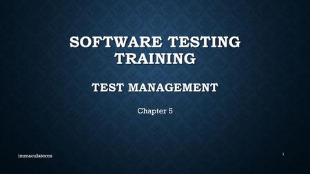 SOFTWARE TESTING TRAINING TEST MANAGEMENT Chapter 5 immaculateres 1.