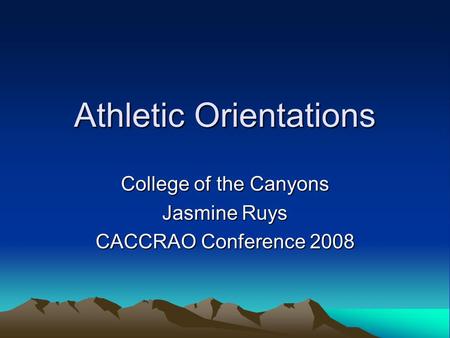 Athletic Orientations College of the Canyons Jasmine Ruys CACCRAO Conference 2008.