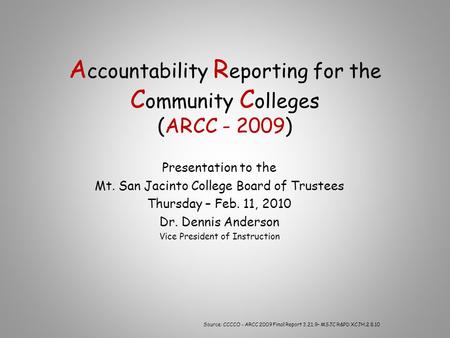 A ccountability R eporting for the C ommunity C olleges (ARCC ) Presentation to the Mt. San Jacinto College Board of Trustees Thursday – Feb. 11,