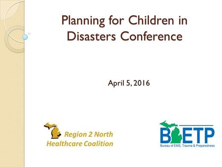 Planning for Children in Disasters Conference April 5, 2016.