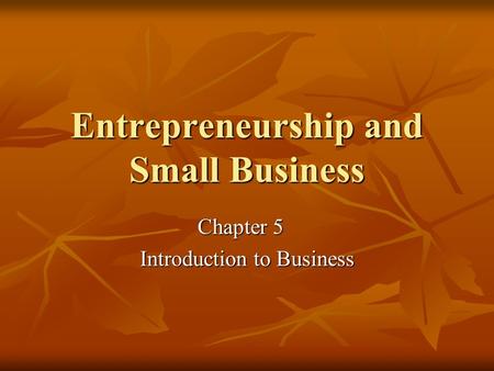 Entrepreneurship and Small Business Chapter 5 Introduction to Business.