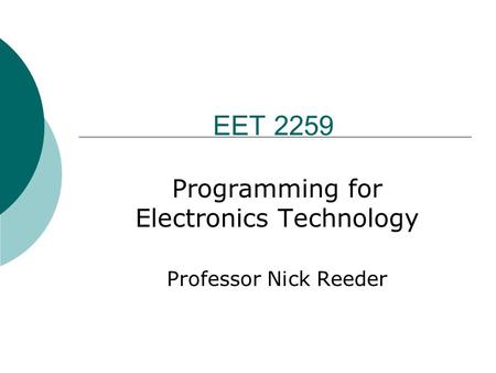 EET 2259 Programming for Electronics Technology Professor Nick Reeder.