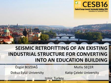 Özgür BOZDAĞ Mutlu SEÇER Dokuz Eylül University Katip Çelebi University Izmir, Turkey SEISMIC RETROFITTING OF AN EXISTING INDUSTRIAL STRUCTURE FOR CONVERTING.