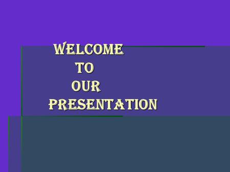 Welcome To Our Presentation Welcome To Our Presentation.