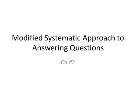 Modified Systematic Approach to Answering Questions Ch.#2.