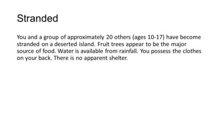 Stranded You and a group of approximately 20 others (ages 10-17) have become stranded on a deserted island. Fruit trees appear to be the major source of.