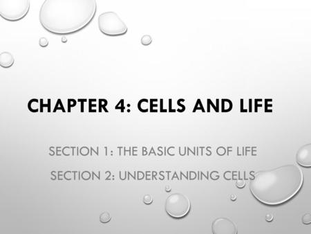 CHAPTER 4: CELLS AND LIFE SECTION 1: THE BASIC UNITS OF LIFE SECTION 2: UNDERSTANDING CELLS.