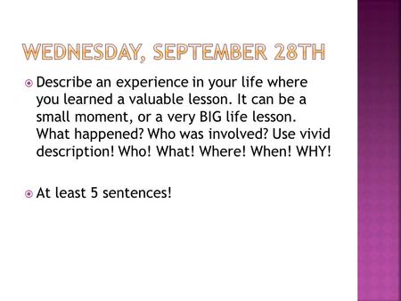  Describe an experience in your life where you learned a valuable lesson. It can be a small moment, or a very BIG life lesson. What happened? Who was.