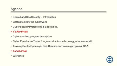 Agenda  Enered and See Security - Introduction  Getting to know the cyber world  Cyber security Professions & Specialties.  Coffee Break  Cyber architect.