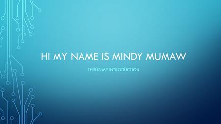 HI MY NAME IS MINDY MUMAW THIS IS MY INTRODUCTION.