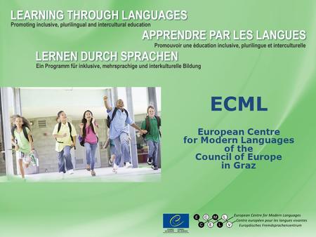 ECML European Centre for Modern Languages of the Council of Europe in Graz.