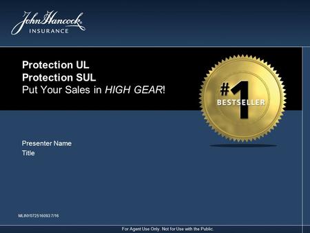 For Agent Use Only. Not for Use with the Public. Presenter Name Title MLINY /16 Protection UL Protection SUL Put Your Sales in HIGH GEAR!