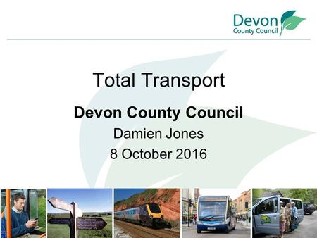 Total Transport Devon County Council Damien Jones 8 October 2016.