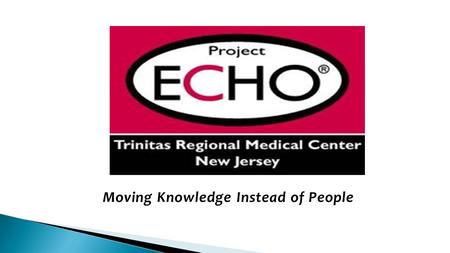 Moving Knowledge Instead of People. Project ECHO is an educational and guided practice model that provides access to best-practice information via case.