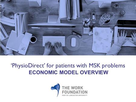 ‘PhysioDirect’ for patients with MSK problems ECONOMIC MODEL OVERVIEW.