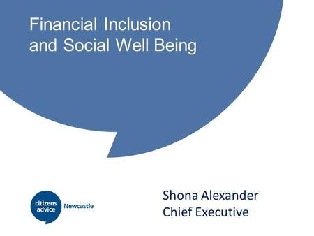 Financial Inclusion and Social Well Being Shona Alexander Chief Executive.