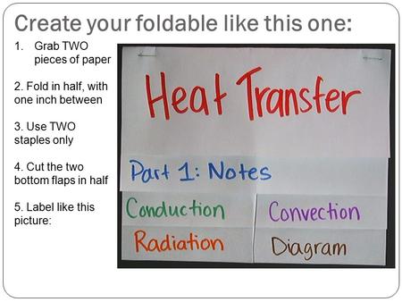 Create your foldable like this one: 1.Grab TWO pieces of paper 2. Fold in half, with one inch between 3. Use TWO staples only 4. Cut the two bottom flaps.