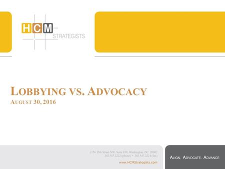 L OBBYING VS. A DVOCACY A UGUST 30, Lobbying vs. Advocacy -Lobbying: attempts to influence specific legislation through direct or grassroots communication.