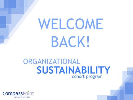 1 WELCOME BACK! ORGANIZATIONAL SUSTAINABILITY cohort program.