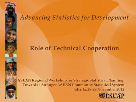 Advancing Statistics for Development Role of Technical Cooperation ASEAN Regional Workshop for Strategic Statistical Planning: Towards a Stronger ASEAN.