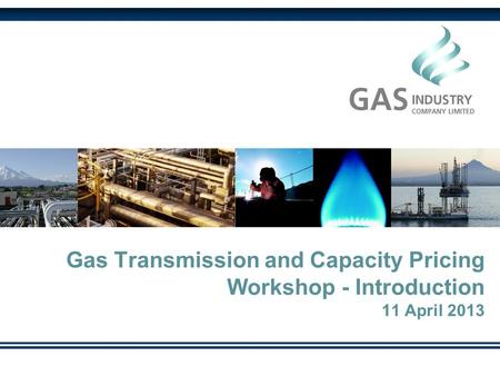 Gas Transmission and Capacity Pricing Workshop - Introduction 11 April 2013.